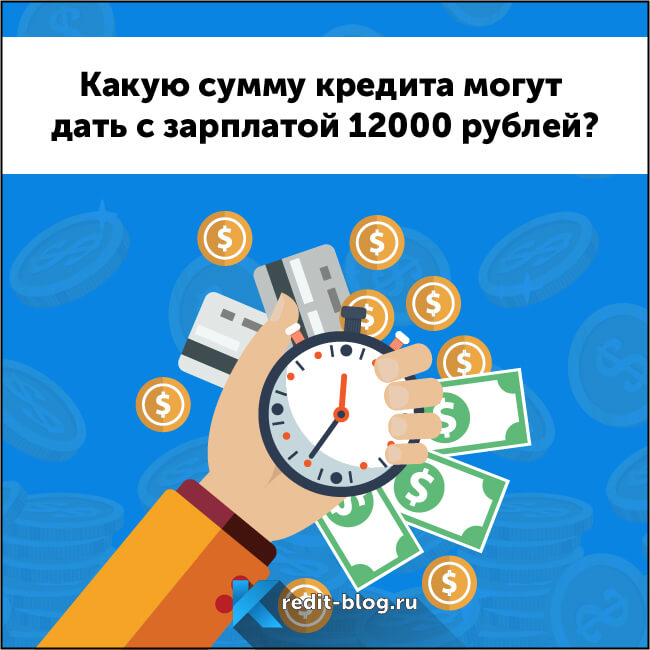 Какую сумму кредита могут дать с зарплатой 12 000 рублей?